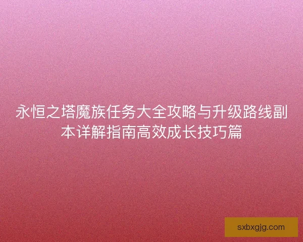 永恒之塔魔族任务大全攻略与升级路线副本详解指南高效成长技巧篇